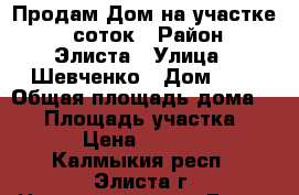 Продам Дом на участке 11 соток › Район ­ Элиста › Улица ­ Шевченко › Дом ­ 8 › Общая площадь дома ­ 85 › Площадь участка ­ 1 100 › Цена ­ 2 200 000 - Калмыкия респ., Элиста г. Недвижимость » Дома, коттеджи, дачи продажа   